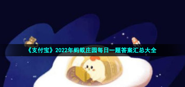 《支付宝》2022年蚂蚁庄园每日一题答案汇总大全