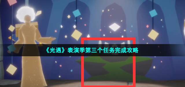 《光遇》表演季第三个任务完成攻略