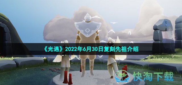 《光遇》2022年6月30日复刻先祖介绍