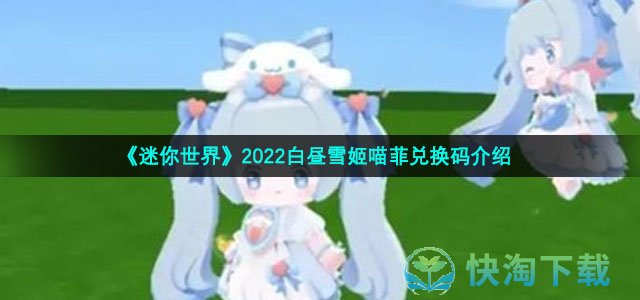 《迷你世界》2022白昼雪姬喵菲兑换码分享