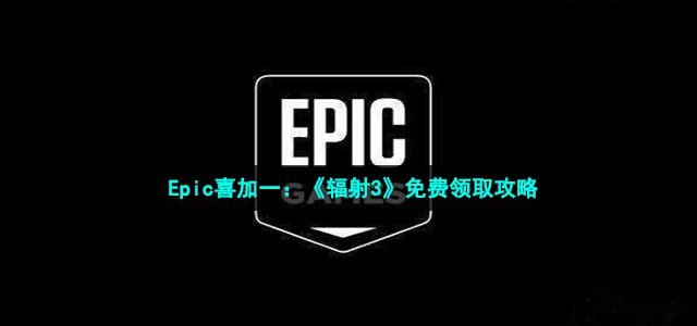 Epic喜加一：《辐射3》免费领取攻略