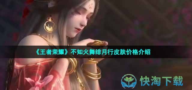 《王者荣耀》不知火舞绯月行皮肤价格介绍