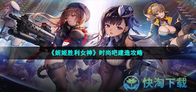 《妮姬胜利女神》时尚吧建造攻略