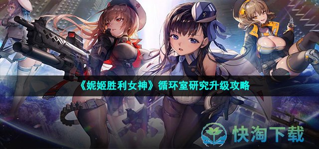 《妮姬胜利女神》循环室研究升级攻略