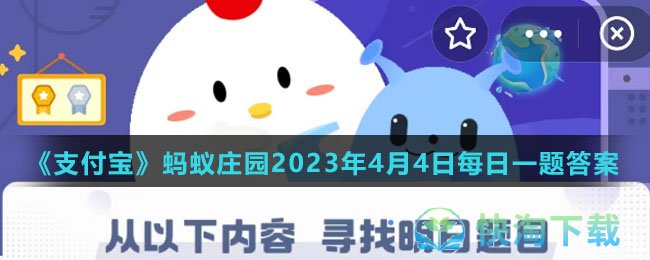 《支付宝》蚂蚁庄园2023年4月4日每日一题答案