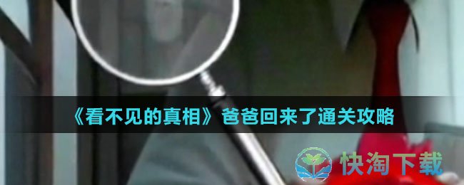 《看不见的真相》爸爸回来了通关攻略