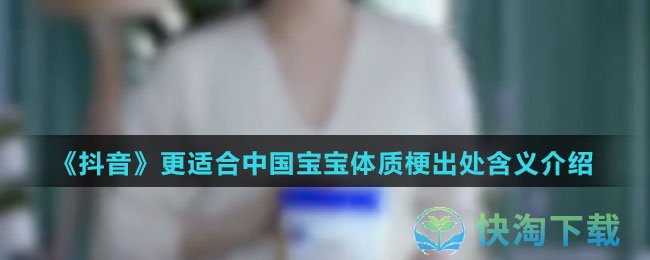 《抖音》更适合中国宝宝体质梗出处含义介绍