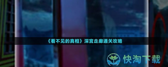 《看不见的真相》深宫走廊通关攻略