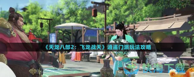 《天龙八部2：飞龙战天》逍遥门派玩法攻略