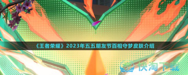 《王者荣耀》2023年五五朋友节百相守梦皮肤介绍