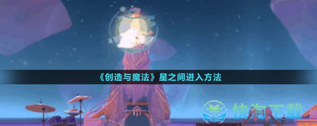 《创造与魔法》星之间进入方法