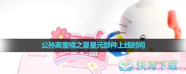 《王者荣耀》公孙离蜜橘之夏星元部件上线时间