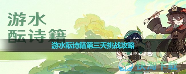 《原神》游水酝诗籍第三天挑战攻略