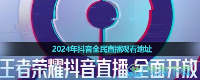 《王者荣耀》2024年抖音全民直播观看地址