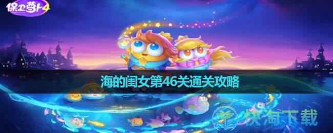 《保卫萝卜4》海的闺女第46关通关攻略