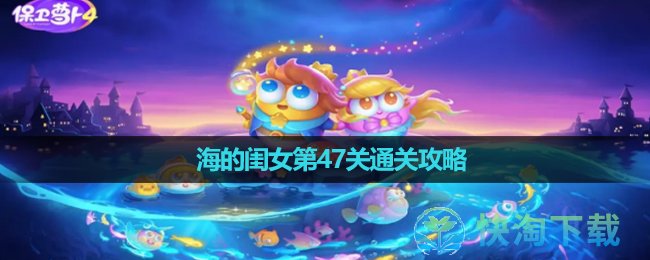 保卫萝卜4》海的闺女第47关通关攻略