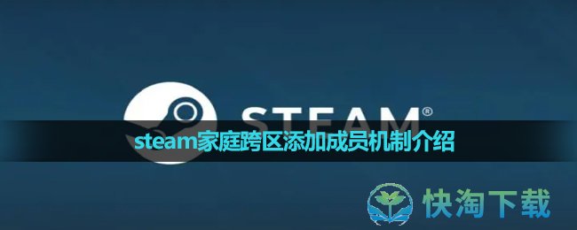 《steam》家庭跨区添加成员机制介绍