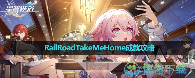 《崩坏星穹铁道》RailRoadTakeMeHome成就攻略