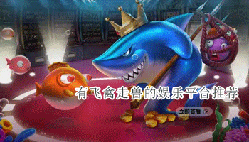 有飞禽走兽的娱乐平台推荐