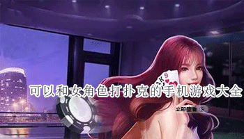 可以和女角色打扑克的手机游戏大全