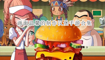 画面温馨的制作汉堡手游合集
